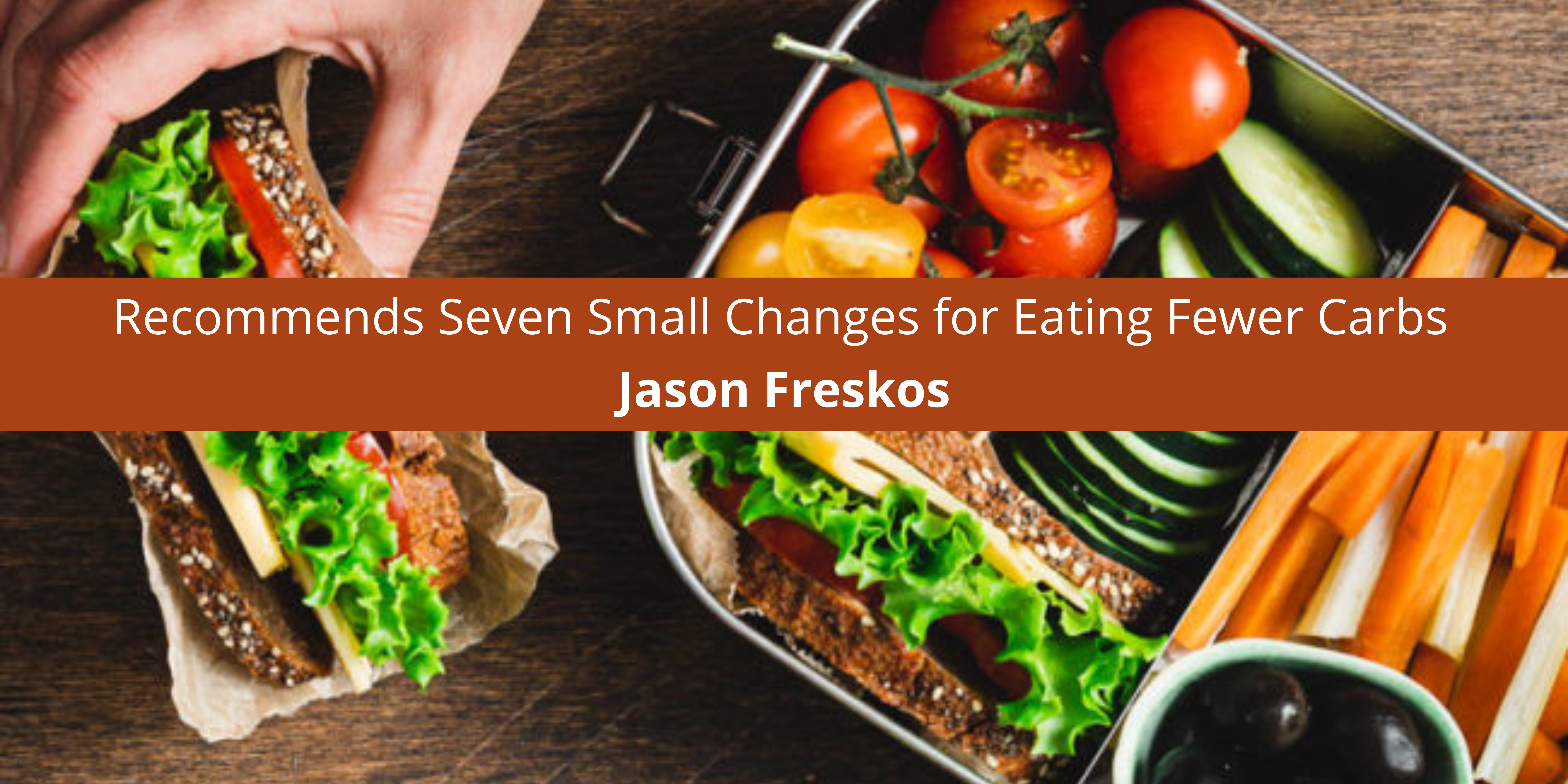 Jason Freskos Recommends Seven Small Changes for Eating Fewer Carbs